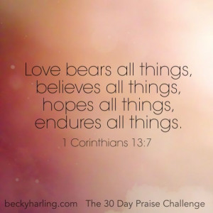 Love bears all things, believes all things, hopes all things, endures ...