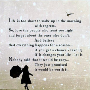 Life is too short to wake up in the morning with regrets. So, love the ...