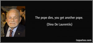 The pope dies, you get another pope. - Dino De Laurentiis