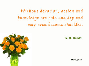 Without devotion, action and knowledge are cold and dry, and may even ...