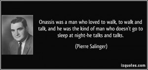 Onassis was a man who loved to walk, to walk and talk, and he was the ...