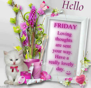 hello friends wishing you a lovely friday great weekend friday loving ...