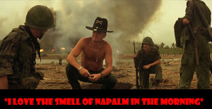 ... napalm in the morning.” Lt. Col. Bill Kilgore – Apocalypse Now