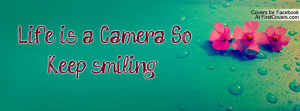 Life is a Camera... So Keep smiling Profile Facebook Covers
