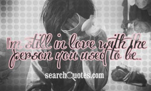 still in love with the person you used to be...