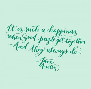 ... when good people get together — and they always do. Jane Austen
