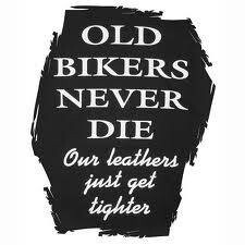 Old Bikers Never Die • Our Leathers Just Get Tighter