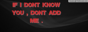 if I don't know you , don't ADD me Profile Facebook Covers