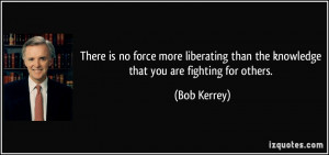 is no force more liberating than the knowledge that you are fighting ...