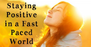 Staying Positive and Reducing Stress in a Fast Paced World