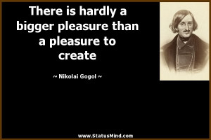 ... than a pleasure to create - Nikolai Gogol Quotes - StatusMind.com