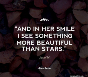 And in her smile I see something more beautiful than the stars