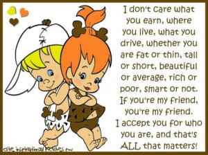 re my friend you re my friend i accept you for who you are and that s ...