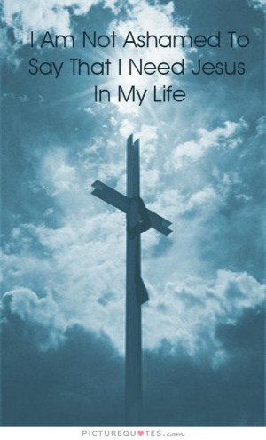 Jesus is my Life Quotes i Need Jesus in my Life