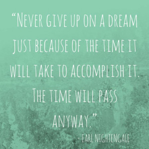 ... quotes. Never give up on a dream because of the time it will take to