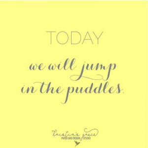 today, we will jump in the puddles - quote from serendipity designs ...
