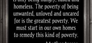 poverty is only being hungry, naked and homeless. The poverty of being ...