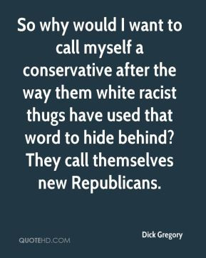 Dick Gregory - So why would I want to call myself a conservative after ...