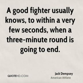 Jack Dempsey - A good fighter usually knows, to within a very few ...