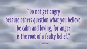 Do Not Get Angry Because Others Question What You Believe