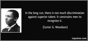 ... talent. It constrains men to recognize it. - Carter G. Woodson