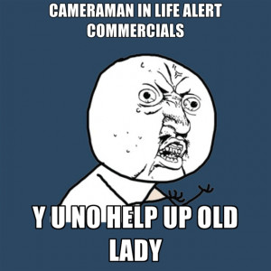 Cameraman In Life Alert Commercials Y U No Help Up Old Lady