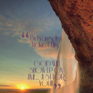Quotes Picture: by evangelist vickie l ellis god will show up on time ...