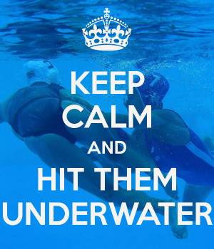 KEEP CALM AND HIT THEM UNDERWATER