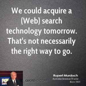 We could acquire a (Web) search technology tomorrow. That's not ...