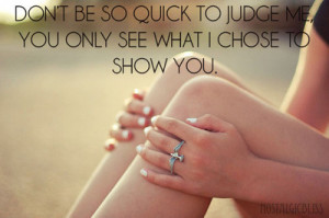 Don’t Judge Me, You Only See What I Chose To Show You