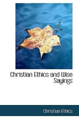 Christian Ethics and Wise Sayings by Ethics, Christian [Paperback]