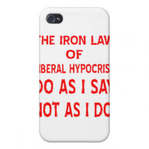 Iron Law Liberal Hypocrisy Do As I Say Not As I Do iPhone 4 Covers