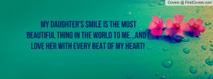 My daughter's smile is the most beautiful thing in the world to me ...