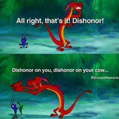 Dishonor! Dishonor on you and your cow!