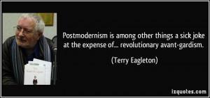 Postmodernism is among other things a sick joke at the expense of ...