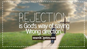 Rejection is God's way of saying 'Wrong direction.'