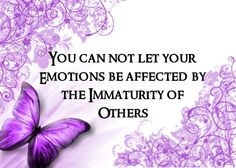 ... Your Emotions Be Affected By The Immaturity of Others!!! AMEN #quotes