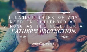 ... any need in childhood as strong as the need for a father's protection
