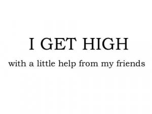 get high with a little help from my friends
