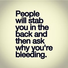 ... people are not only back stabbers but they two faced Fakers too