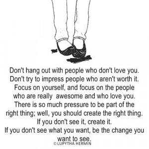 Don’t Hang Out With People Who Don’t Love You. Don’t Try To ...