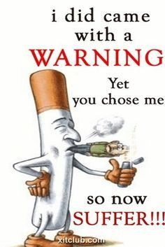 came with a warning, but, yet, you chose me, so now suffer. Smoking ...