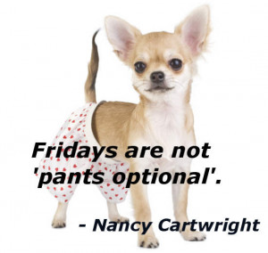 Fridays are not 'pants optional'. - Nancy Cartwright