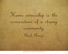 Home ownership is the cornerstone of a strong community. More