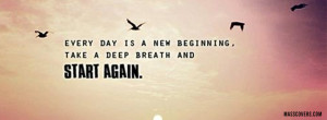 Every day is a new beginning, take a deep breath and start again..