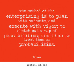 Bovee Quotes - The method of the enterprising is to plan with audacity ...