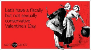 ... Let's have a fiscally but not sexually conservative Valentine's Day