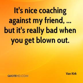 It's nice coaching against my friend, ... but it's really bad when you ...