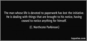 The man whose life is devoted to paperwork has lost the initiative. He ...