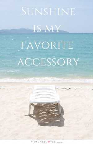 Sunshine is my favorite accessory Picture Quote #1